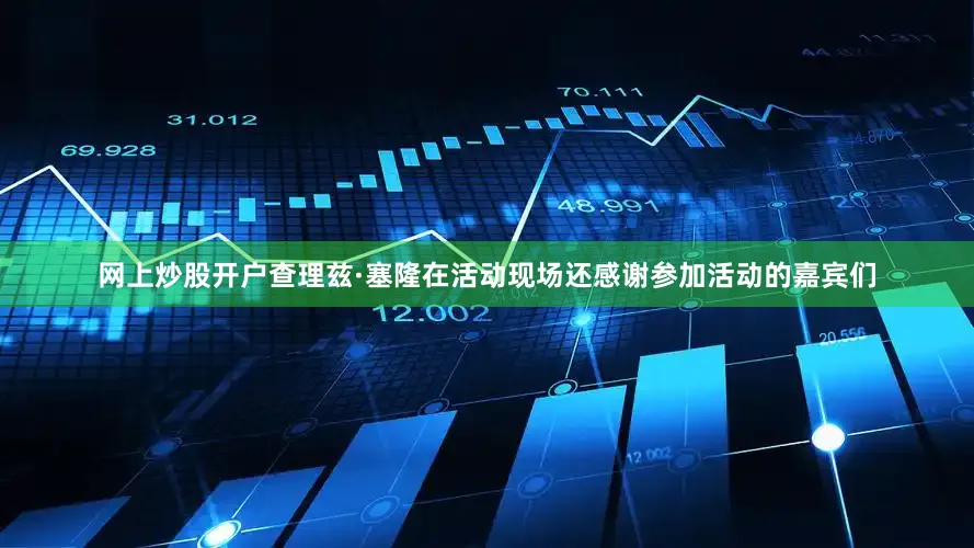 网上炒股开户查理兹·塞隆在活动现场还感谢参加活动的嘉宾们