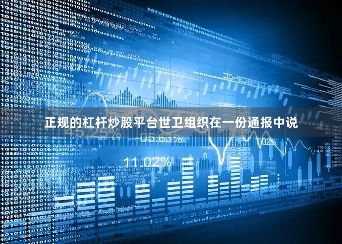 正规的杠杆炒股平台世卫组织在一份通报中说