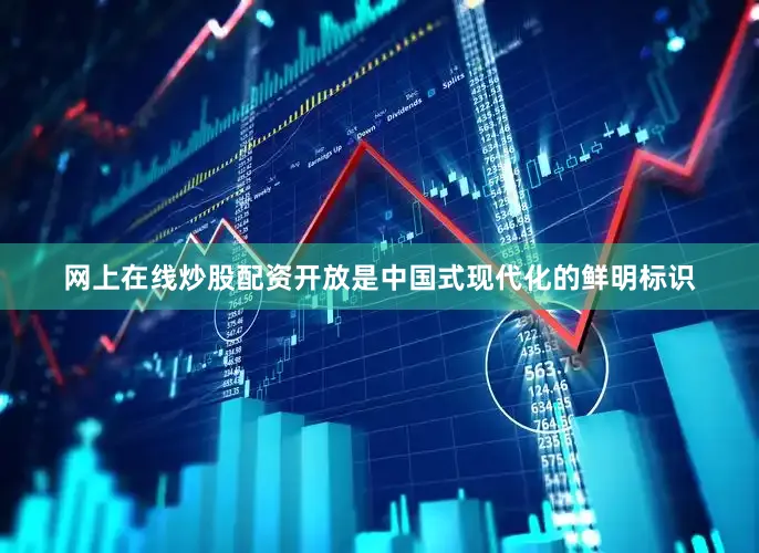 网上在线炒股配资开放是中国式现代化的鲜明标识