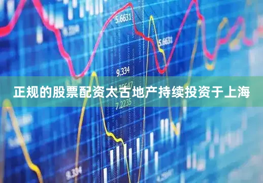 正规的股票配资太古地产持续投资于上海